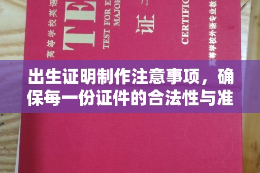 攀枝花出生证明制作注意事项，确保每一份证件的合法性与准确性
